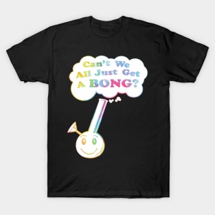 can't we all just get a bong merch T-Shirt